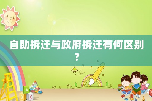 自助拆遷與政府拆遷有何區別？