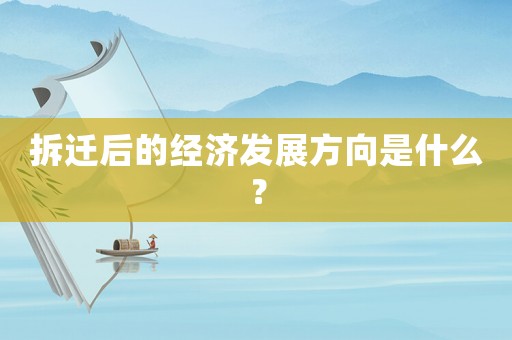 拆遷后的經濟發展方向是什么？