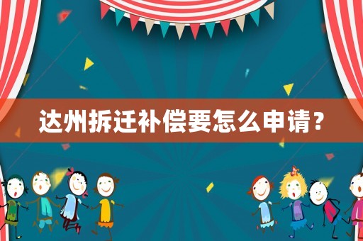 達州拆遷補償要怎么申請？