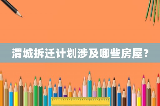渭城拆遷計劃涉及哪些房屋？