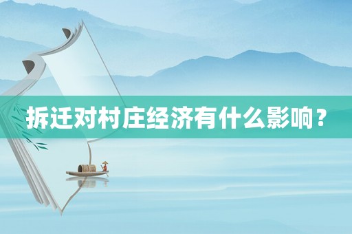 拆遷對村莊經(jīng)濟(jì)有什么影響？