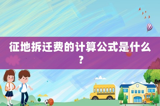 征地拆遷費的計算公式是什么？