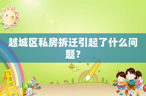 越城區(qū)私房拆遷引起了什么問題？