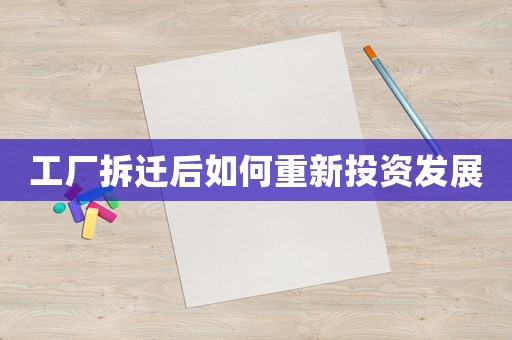工廠拆遷后如何重新投資發展