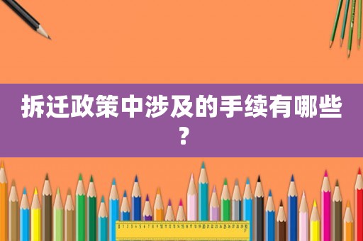 拆遷政策中涉及的手續有哪些？