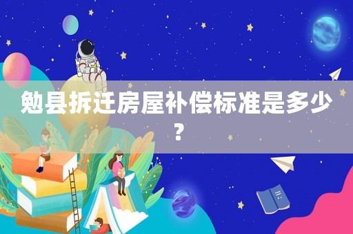 勉縣拆遷房屋補償標準是多少？