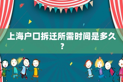 上海戶口拆遷所需時間是多久？