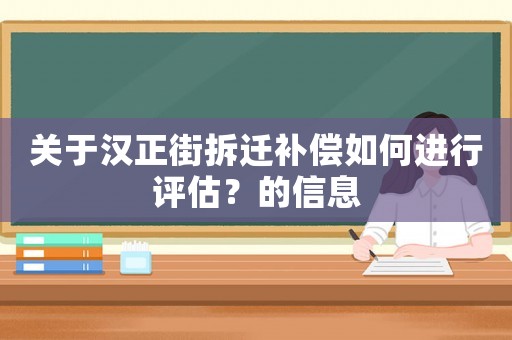 關于漢正街拆遷補償如何進行評估？的信息