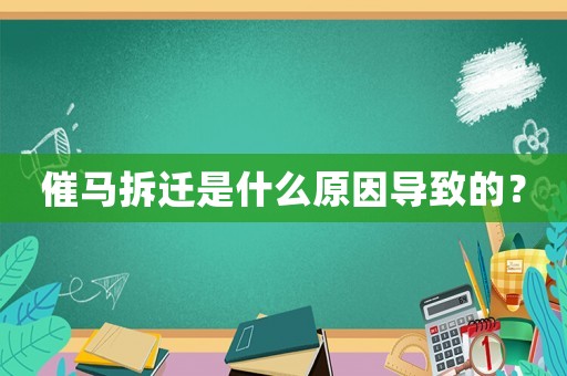 催馬拆遷是什么原因?qū)е碌模? title=