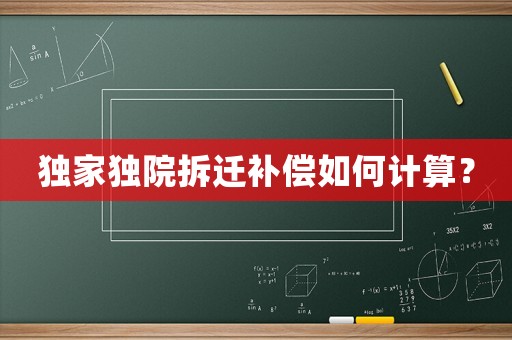 獨家獨院拆遷補償如何計算？