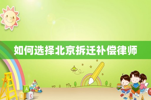 如何選擇北京拆遷補償律師