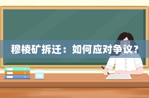 穆棱礦拆遷：如何應對爭議？