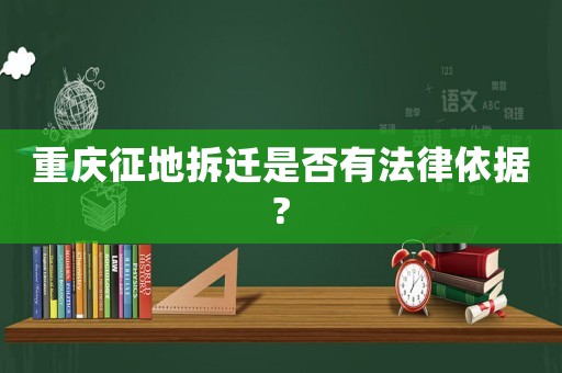 重慶征地拆遷是否有法律依據?