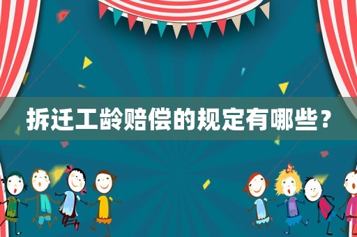 拆遷工齡賠償的規定有哪些？