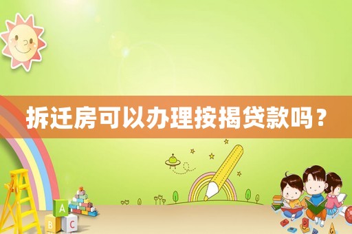 拆遷房可以辦理按揭貸款嗎？