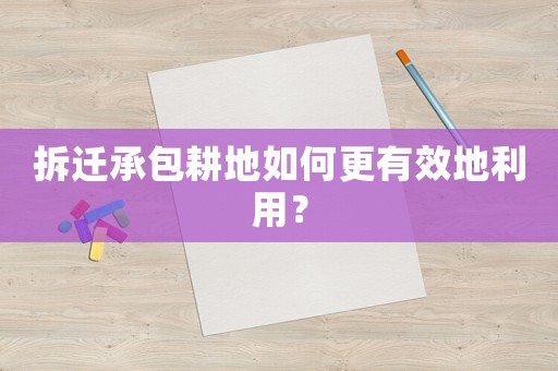 拆遷承包耕地如何更有效地利用？