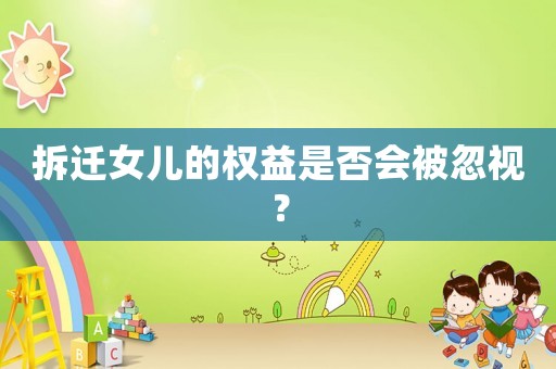 拆遷女兒的權益是否會被忽視？