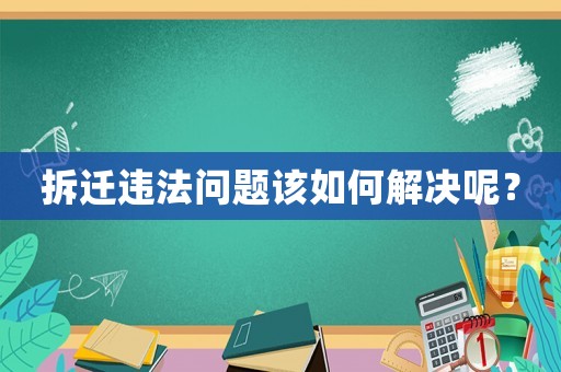 拆遷違法問題該如何解決呢？