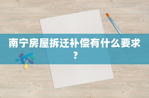 南寧房屋拆遷補償有什么要求？