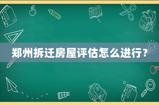 鄭州拆遷房屋評估怎么進行？