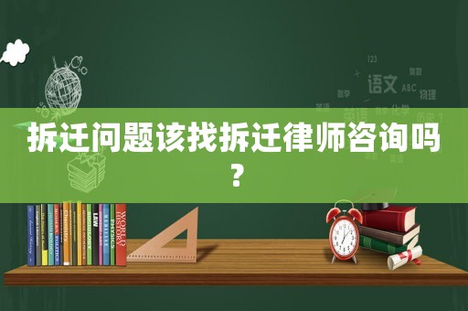 拆遷問題該找拆遷律師咨詢嗎？