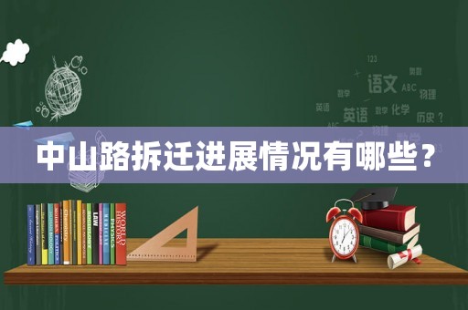 中山路拆遷進展情況有哪些？