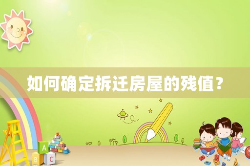 如何確定拆遷房屋的殘值？