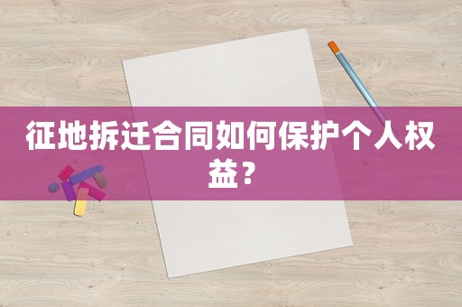 征地拆遷合同如何保護(hù)個(gè)人權(quán)益？