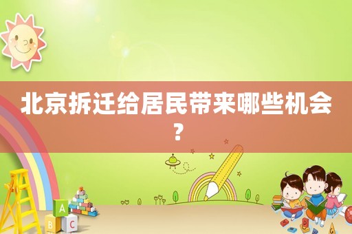 北京拆遷給居民帶來哪些機會？