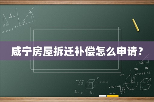 咸寧房屋拆遷補(bǔ)償怎么申請？