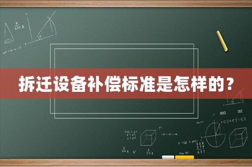 拆遷設(shè)備補(bǔ)償標(biāo)準(zhǔn)是怎樣的？
