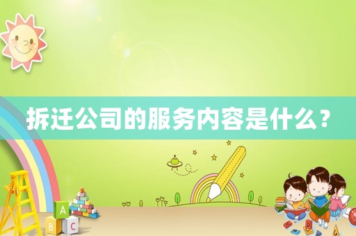 拆遷公司的服務(wù)內(nèi)容是什么？