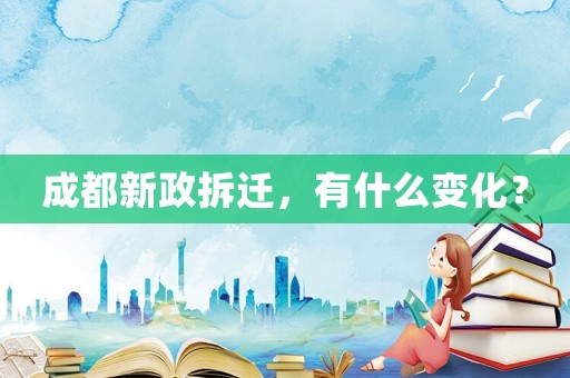 成都新政拆遷，有什么變化？