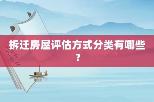 拆遷房屋評估方式分類有哪些？