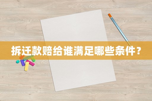拆遷款賠給誰(shuí)滿足哪些條件？