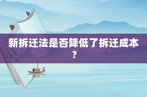 新拆遷法是否降低了拆遷成本？