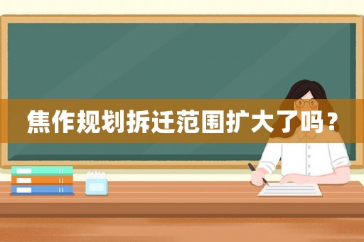 焦作規劃拆遷范圍擴大了嗎？