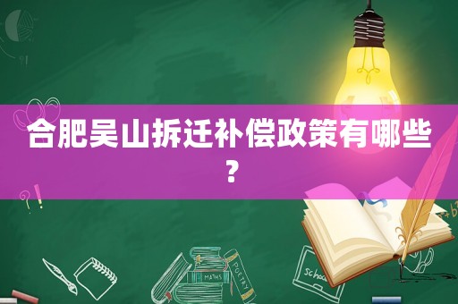 合肥吳山拆遷補償政策有哪些？