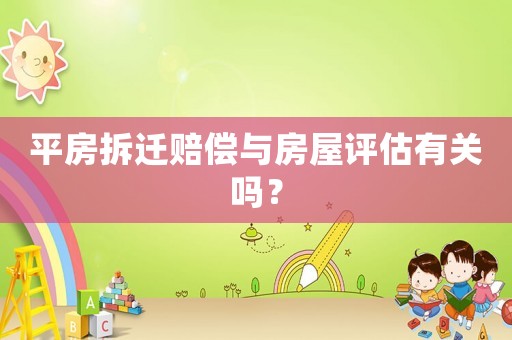 平房拆遷賠償與房屋評(píng)估有關(guān)嗎？