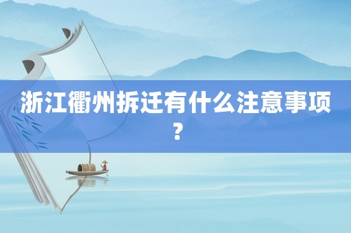 浙江衢州拆遷有什么注意事項？