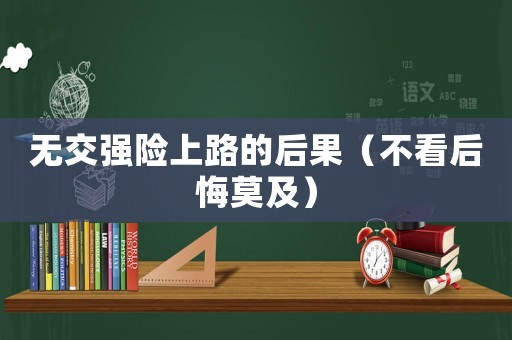 無交強險上路的后果（不看后悔莫及）