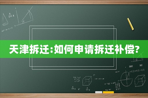 天津拆遷:如何申請拆遷補償?
