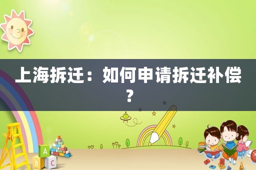 上海拆遷：如何申請拆遷補償？