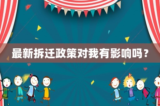 最新拆遷政策對我有影響嗎？