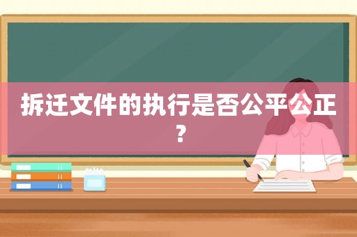 拆遷文件的執行是否公平公正？