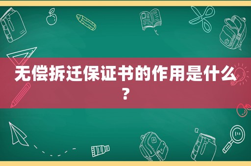 無償拆遷保證書的作用是什么?