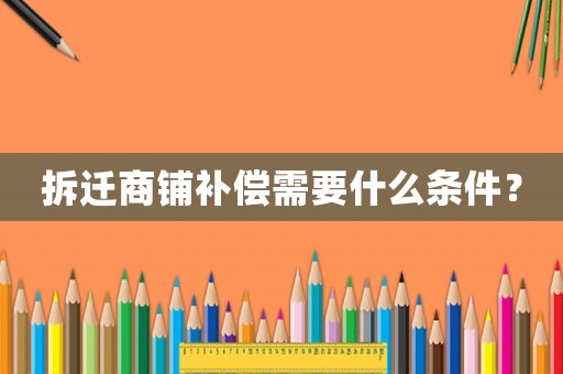 拆遷商鋪補償需要什么條件？