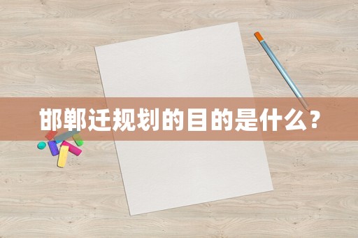 邯鄲遷規劃的目的是什么？