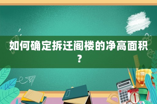 如何確定拆遷閣樓的凈高面積？