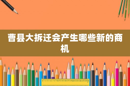 曹縣大拆遷會產生哪些新的商機
